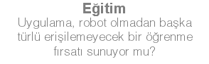 Eğitim Uygulama, robot olmadan başka türlü erişilemeyecek bir öğrenme fırsatı sunuyor mu?